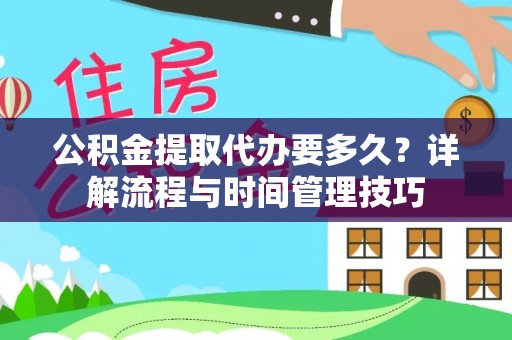 古冶公积金提取代办要多久？详解流程与时间管理技巧