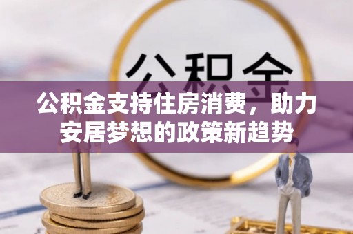 古冶公积金支持住房消费，助力安居梦想的政策新趋势