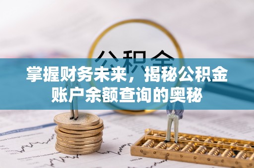 古冶掌握财务未来，揭秘公积金账户余额查询的奥秘