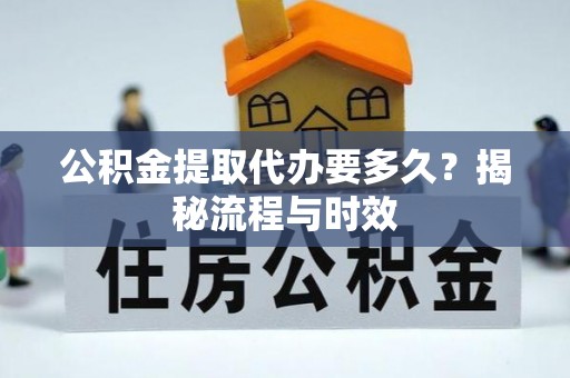 古冶公积金提取代办要多久？揭秘流程与时效
