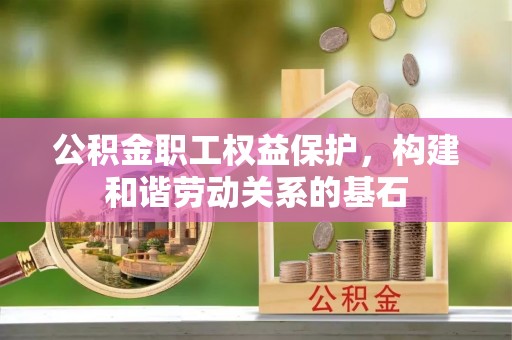 古冶公积金职工权益保护，构建和谐劳动关系的基石