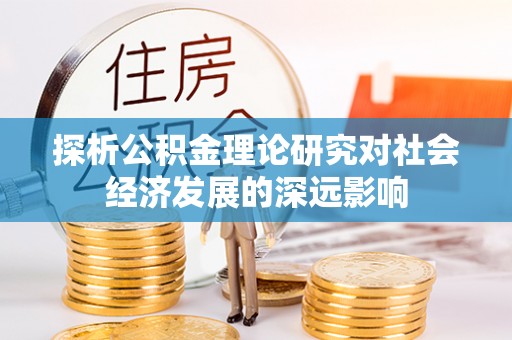 古冶探析公积金理论研究对社会经济发展的深远影响