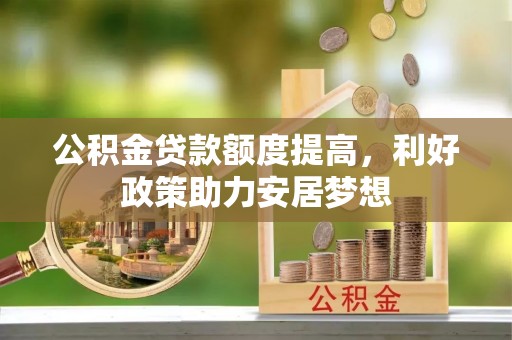 古冶公积金贷款额度提高，利好政策助力安居梦想