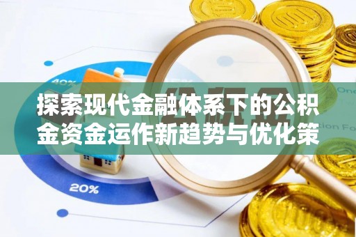 古冶探索现代金融体系下的公积金资金运作新趋势与优化策略