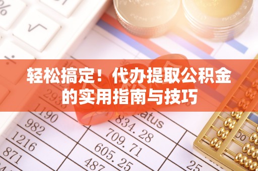 古冶轻松搞定！代办提取公积金的实用指南与技巧