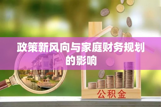 古冶政策新风向与家庭财务规划的影响