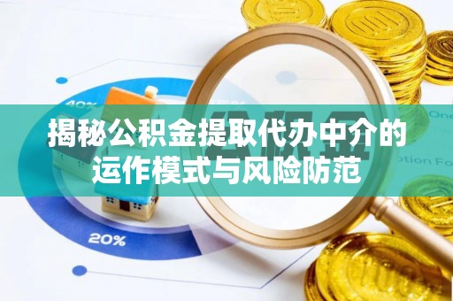 古冶揭秘公积金提取代办中介的运作模式与风险防范
