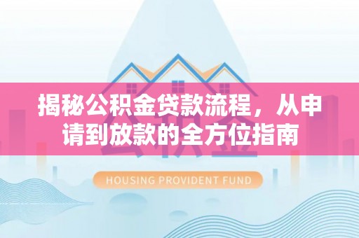 古冶揭秘公积金贷款流程，从申请到放款的全方位指南