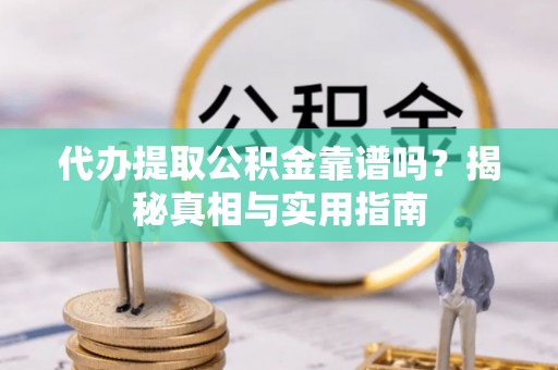 古冶代办提取公积金靠谱吗？揭秘真相与实用指南