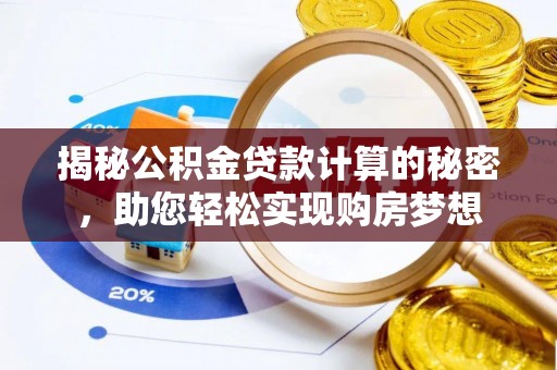 古冶揭秘公积金贷款计算的秘密，助您轻松实现购房梦想