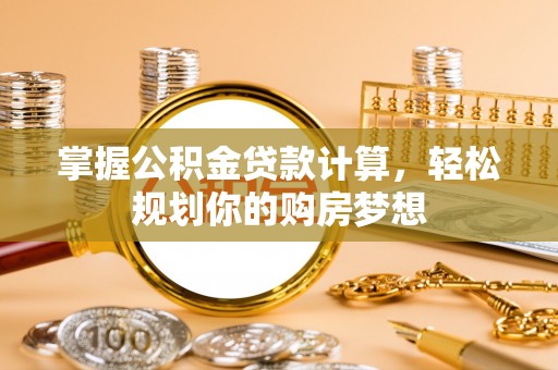 古冶掌握公积金贷款计算，轻松规划你的购房梦想