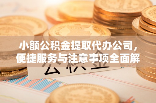 古冶小额公积金提取代办公司，便捷服务与注意事项全面解析