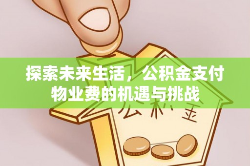 古冶探索未来生活，公积金支付物业费的机遇与挑战