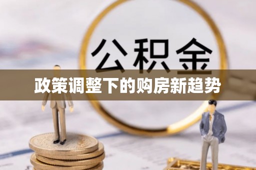 古冶政策调整下的购房新趋势