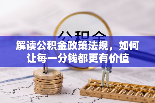 古冶解读公积金政策法规，如何让每一分钱都更有价值