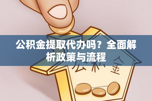 古冶公积金提取代办吗？全面解析政策与流程