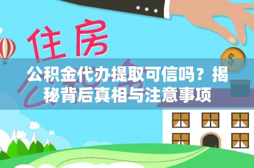 古冶公积金代办提取可信吗？揭秘背后真相与注意事项