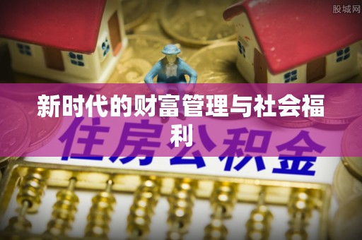 古冶新时代的财富管理与社会福利