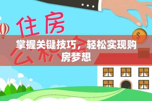 古冶掌握关键技巧，轻松实现购房梦想