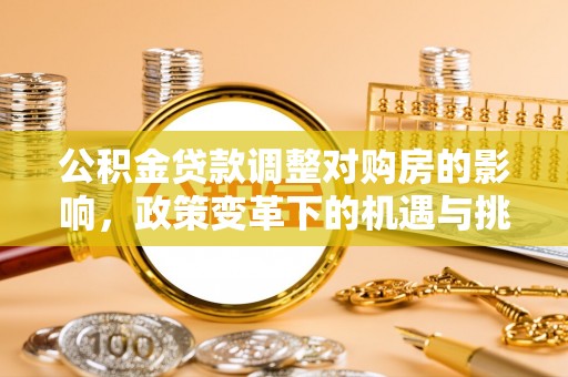 古冶公积金贷款调整对购房的影响，政策变革下的机遇与挑战
