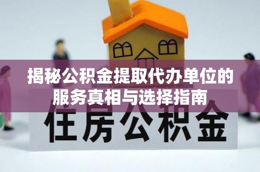 古冶揭秘公积金提取代办单位的服务真相与选择指南