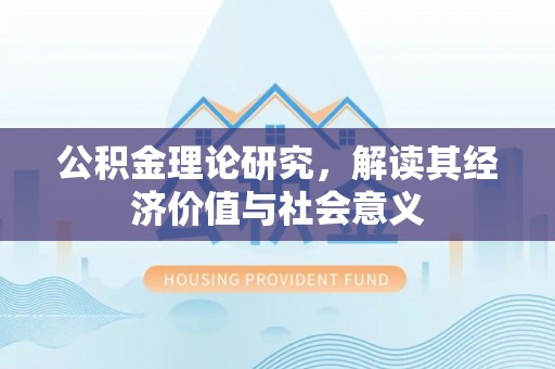 古冶公积金理论研究，解读其经济价值与社会意义