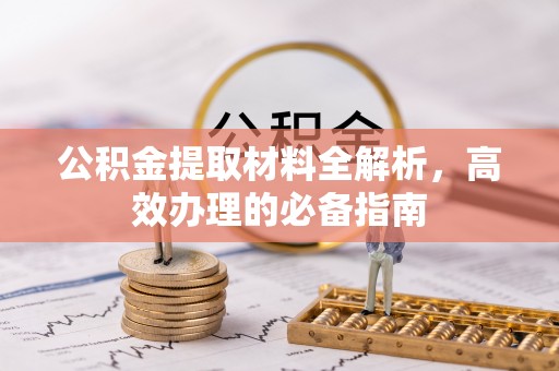 古冶公积金提取材料全解析，高效办理的必备指南