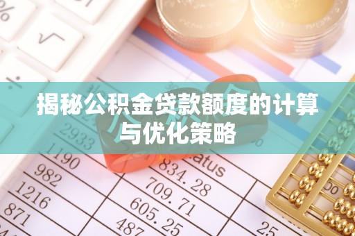 古冶揭秘公积金贷款额度的计算与优化策略