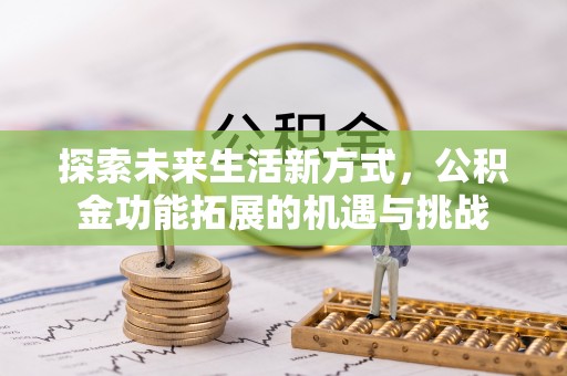 古冶探索未来生活新方式，公积金功能拓展的机遇与挑战