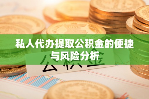 古冶私人代办提取公积金的便捷与风险分析