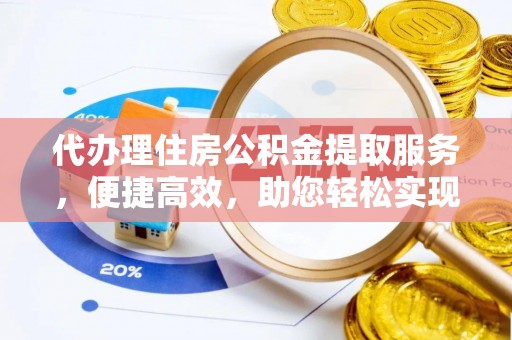 古冶代办理住房公积金提取服务，便捷高效，助您轻松实现资金规划
