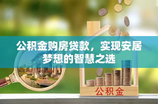 古冶公积金购房贷款，实现安居梦想的智慧之选
