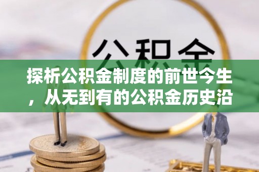 古冶探析公积金制度的前世今生，从无到有的公积金历史沿革解析