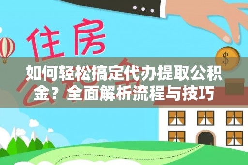古冶如何轻松搞定代办提取公积金？全面解析流程与技巧