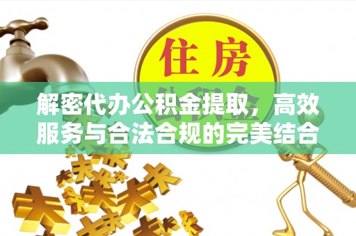 古冶解密代办公积金提取，高效服务与合法合规的完美结合