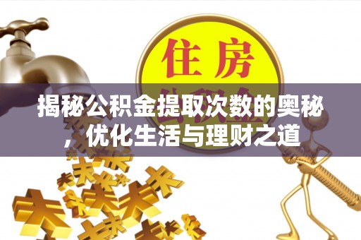 古冶揭秘公积金提取次数的奥秘，优化生活与理财之道