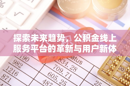 古冶探索未来趋势，公积金线上服务平台的革新与用户新体验