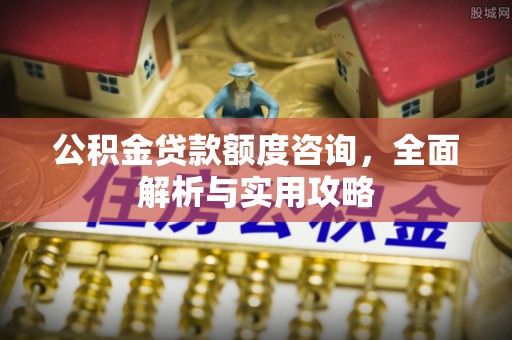 古冶公积金贷款额度咨询，全面解析与实用攻略