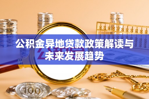 古冶公积金异地贷款政策解读与未来发展趋势