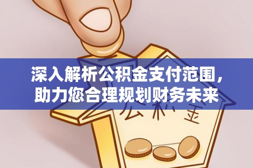 古冶深入解析公积金支付范围，助力您合理规划财务未来
