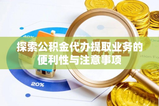 古冶探索公积金代办提取业务的便利性与注意事项