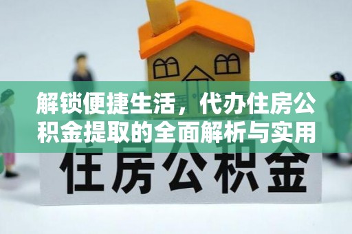 古冶解锁便捷生活，代办住房公积金提取的全面解析与实用指南