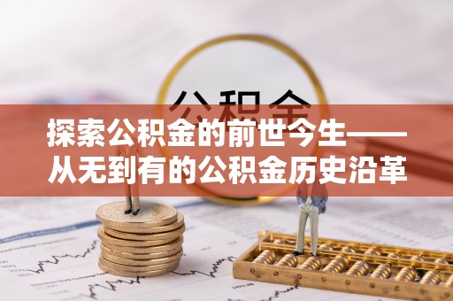 古冶探索公积金的前世今生——从无到有的公积金历史沿革