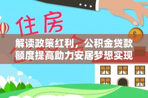 古冶解读政策红利，公积金贷款额度提高助力安居梦想实现