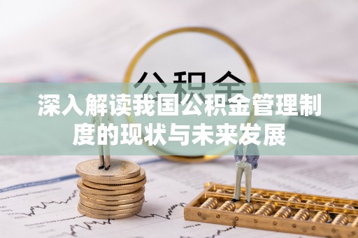古冶深入解读我国公积金管理制度的现状与未来发展