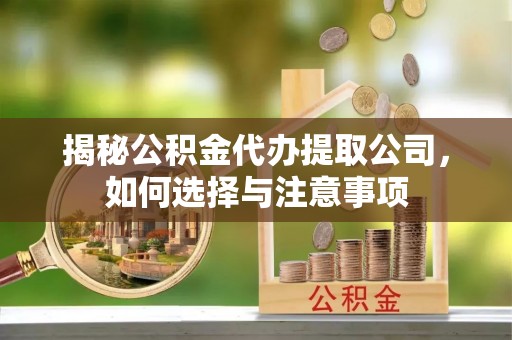 古冶揭秘公积金代办提取公司，如何选择与注意事项