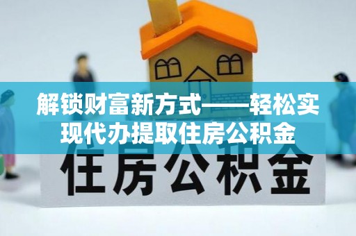 古冶解锁财富新方式——轻松实现代办提取住房公积金