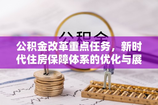古冶公积金改革重点任务，新时代住房保障体系的优化与展望