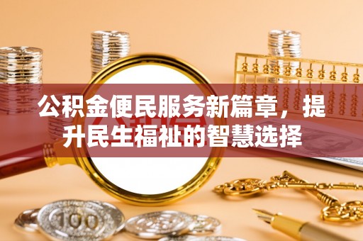古冶公积金便民服务新篇章，提升民生福祉的智慧选择