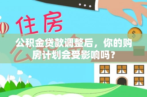 古冶公积金贷款调整后，你的购房计划会受影响吗？